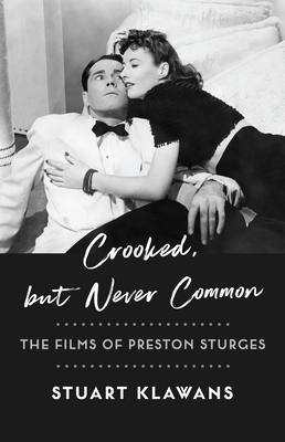 Crooked, But Never Common: The Films of Preston Sturges - Klawans, Stuart