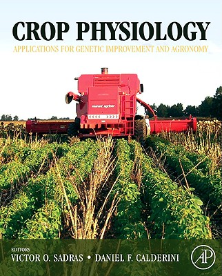 Crop Physiology: Applications for Genetic Improvement and Agronomy - Sadras, Victor, and Calderini, Daniel