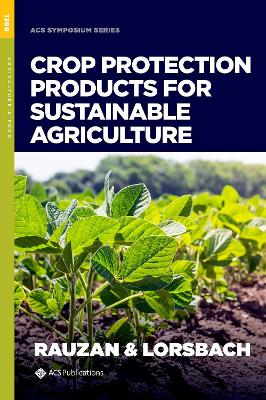 Crop Protection Products for Sustainable Agriculture - Rauzan, Brittany M. (Editor), and Lorsbach, Beth A. (Editor)