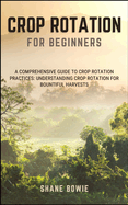 Crop Rotation for Beginners: A Comprehensive Guide To Crop Rotation Practices: Understanding Crop Rotation For Bountiful Harvests