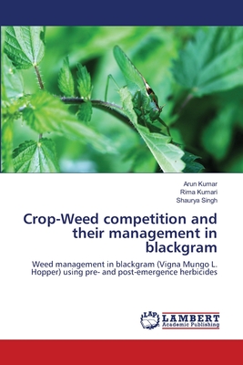 Crop-Weed competition and their management in blackgram - Kumar, Arun, and Kumari, Rima, and Singh, Shaurya