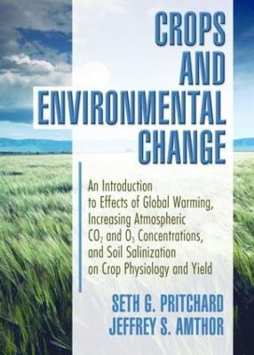 Crops and Environmental Change: An Introduction to Effects of Global Warming, Increasing Atmospheric CO2 and O3 - Amthor, Jeffrey, and Pritchard, Seth