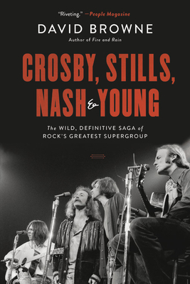 Crosby, Stills, Nash and Young: The Wild, Definitive Saga of Rock's Greatest Supergroup - Browne, David