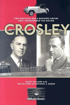 Crosley: Two Brothers and a Business Empire That Transformed the Nation - Stern, David, and Banks, Michael A, and McClure, Rusty