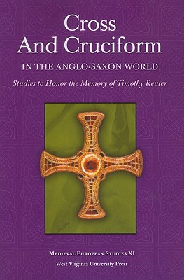 Cross and Cruciform in the Anglo-Saxon World: Studies to Honor the Memory of Timothy Reuter - Keefer, Sarah Larratt (Editor), and Jolly, Karen Louise (Editor), and Karkov, Catherine E (Editor)