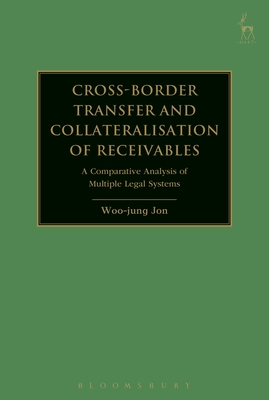 Cross-Border Transfer and Collateralisation of Receivables: A Comparative Analysis of Multiple Legal Systems - Jon, Woo-Jung