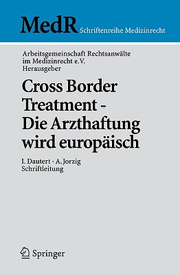 Cross Border Treatment - Die Arzthaftung Wird Europaisch - Ag Rechtsanw?lte Im Medizinrecht E V (Editor), and Dautert, Ilse, and Jorzig, Alexandra