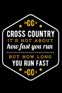 Cross Country It's Not About How Fast You Run But How Long You Run Fast: Lined Journal Notebook for Marathon Runners, Men and Women Who Love to Run, Running Exercise, Cross Country Track and Field Coach Apprection