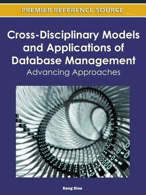 Cross-Disciplinary Models and Applications of Database Management: Advancing Approaches - Siau, Keng (Editor)