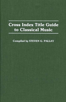 Cross Index Title Guide to Classical Music - Pallay, Steven G