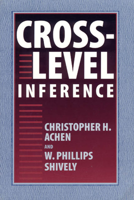 Cross-Level Inference - Achen, Christopher H, and Shively, W Phillips