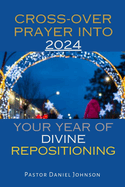 Cross-Over Prayer Into 2024: Your Year of Divine Repositioning