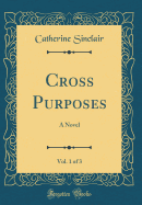 Cross Purposes, Vol. 1 of 3: A Novel (Classic Reprint)