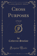 Cross Purposes, Vol. 3 of 3: A Novel (Classic Reprint)