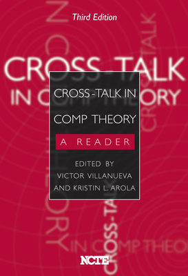 Cross-Talk in Comp Theory: A Reader - Villanueva, Victor (Editor), and Arola, Kristin L (Editor)