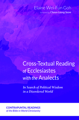 Cross-Textual Reading of Ecclesiastes with the Analects: In Search of Political Wisdom in a Disordered World - Goh, Elaine Wei-Fun, and Seow, Choon-Leong (Foreword by)