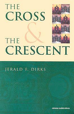 Cross & the Crescent - Dirks, Jerald, M.DIV., Psy.D.