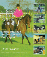 Cross-Train Your Horse: Book One: Simple Dressage for Every Horse, Every Sport - Savoie, Jane, and Savoie, Rhett B (Photographer), and Palm Pittion-Rossillon, Lynn (Foreword by)