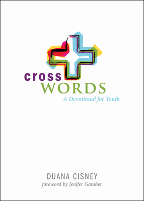 Cross Words: A Devotional for Youth - Cisney, Duana, and Gamber, Jenifer (Foreword by)