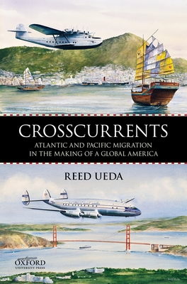 Crosscurrents: Atlantic and Pacific Migration in the Making of a Global America - Ueda, Reed, Professor