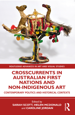 Crosscurrents in Australian First Nations and Non-Indigenous Art - Scott, Sarah (Editor), and McDonald, Helen (Editor), and Jordan, Caroline (Editor)