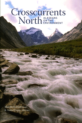 Crosscurrents North: Alaskans on the Environment - Holleman, Marybeth (Editor), and Coray, Anne (Editor)