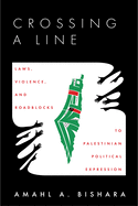 Crossing a Line: Laws, Violence, and Roadblocks to Palestinian Political Expression
