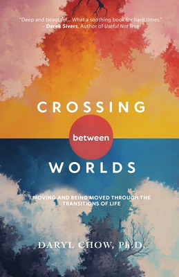 Crossing Between Worlds: Moving and Being Moved Through the Transitions of Life - Chow, Daryl