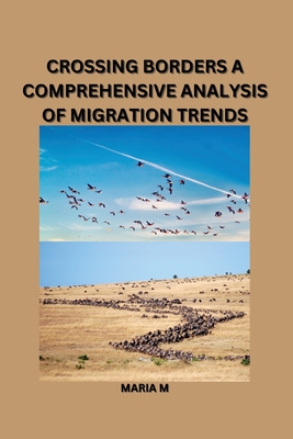 Crossing Borders: A Comprehensive Analysis of Migration Trends - M, Maria