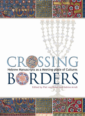 Crossing Borders: Hebrew Manuscripts as a Meeting-Place of Cultures - Van Boxel, Piet (Editor), and Arndt, Sabine (Editor)