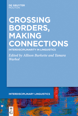 Crossing Borders, Making Connections: Interdisciplinarity in Linguistics - Burkette, Allison (Editor), and Warhol, Tamara (Editor)