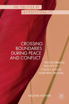 Crossing Boundaries during Peace and Conflict: Transforming identity in Chiapas and in Northern Ireland - Hoewer, M.