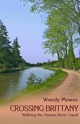 Crossing Brittany: Walking the Nantes-Brest Canal - Mewes, Wendy