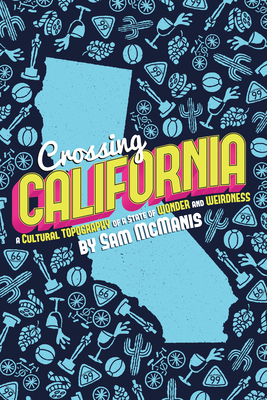 Crossing California: A Cultural Topography of a Land of Wonder and Weirdness - McManis, Sam