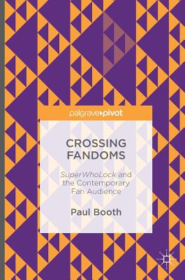 Crossing Fandoms: Superwholock and the Contemporary Fan Audience - Booth, Paul