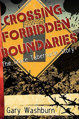 Crossing Forbidden Boundaries: The Grace Tabernacle Story - Washburn, Gary