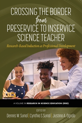 Crossing the Border From Preservice to Inservice Science Teacher: Research-Based Induction as Professional Development - Sunal, Dennis W (Editor), and Sunal, Cynthia S (Editor), and Ogodo, Justina A (Editor)