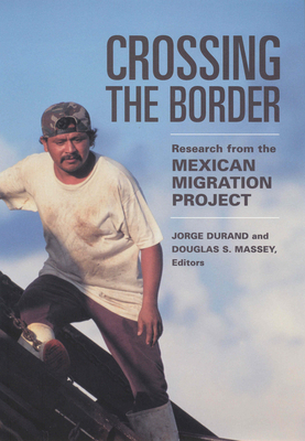 Crossing the Border: Research from the Mexican Migration Project - Durand, Jorge (Editor), and Massey, Douglas S (Editor)