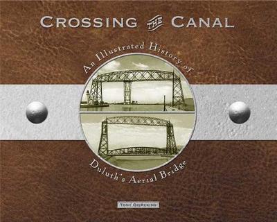 Crossing the Canal: An Illustrated History of Duluth's Aerial Bridge - Dierckins, Tony