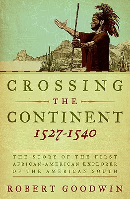 Crossing the Continent 1527-1540: The Story of the First African-American Explorer of the American South - Goodwin, Robert