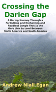 Crossing the Darien Gap: A Daring Journey Through the Roadless and Enchanting Jungle That Separates North America and South America