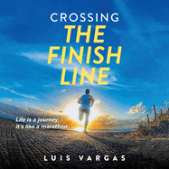 Crossing the Finish Line: Life is a journey, it's like a marathon