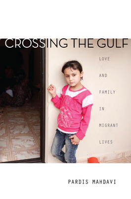 Crossing the Gulf: Love and Family in Migrant Lives - Mahdavi, Pardis