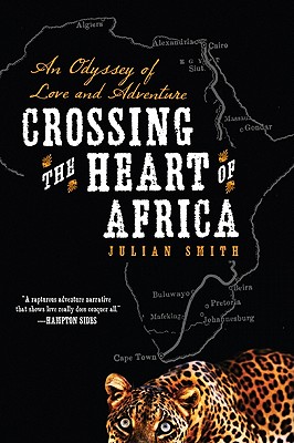 Crossing the Heart of Africa: An Odyssey of Love and Adventure - Smith, Julian