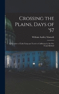 Crossing the Plains, Days of '57; a Narrative of Early Emigrant Travel to California by the Ox-team Method