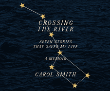 Crossing the River: Seven Stories That Saved My Life, a Memoir