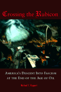 Crossing the Rubicon: America's Descent Into Fascism at the End of the Age of Oil
