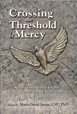 Crossing the Threshold of Mercy: A Spiritual Guide for the Extraordinary Jubilee Year of Mercy - Janus, Mark-David (Editor)