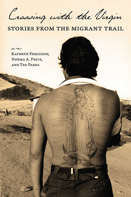 Crossing with the Virgin: Stories from the Migrant Trail - Ferguson, Kathryn, and Price, Norma A, and Parks, Ted