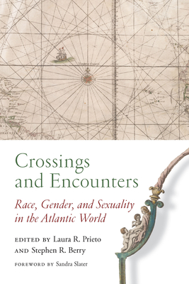 Crossings and Encounters: Race, Gender, and Sexuality in the Atlantic World - Prieto, Laura R (Editor), and Berry, Stephen R (Editor), and Slater, Sandra (Foreword by)